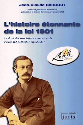 L'Histoire étonnante de la loi 1901. Le Droit des associations avant et après Pierre Waldeck-Rousseau 9782910992255