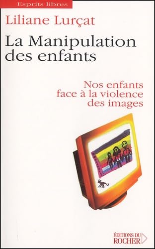 La Manipulation des enfants : Nos enfants face à la violence des images 9782268043555