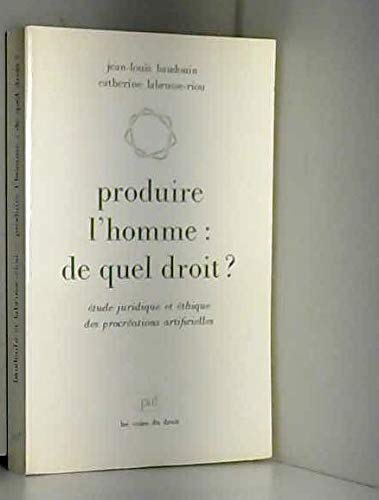 Produire l'homme de quel droit ? Etude juridique et éthique des procréations artificielles. 9782130401155