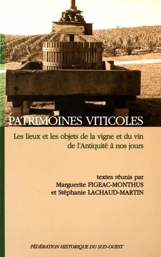 Patrimoines viticoles: Les lieux et les objets de la vigne et du vin de l'Antiquité à nos jours 9782854081268