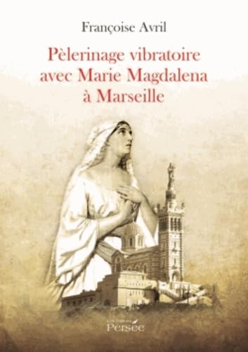Pèlerinage vibratoire avec Marie Magdalena à Marseille 9782823103311