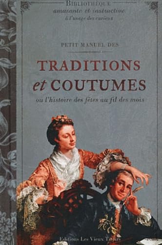 Petit Manuel des Traditions et Coutumes ou l'Histoire des fêtes au fil des mois 9791090710061