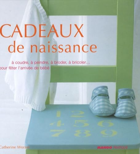 Cadeaux de naissance: A coudre, à peindre, à broder, à bricoler... pour fêter l'arrivée de bébé. 9782842707330
