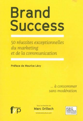 Brand Success: 50 réussites exceptionnelles du marketing et de la communication 9782364051447