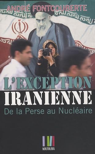 L'exception iranienne: De la Perse au nucléaire 9782361120061