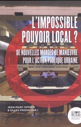 L'impossible pouvoir local ?: De nouvelles marges de manoeuvre pour l'action publique urbaine 9782356878151