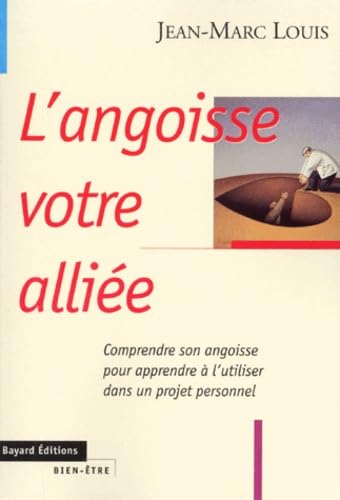 L'Angoisse Votre Alliee. Comprendre Son Angoisse Pour Apprendre A L'Utiliser Dans Un Projet Personnel, Edition 1999 9782227137950