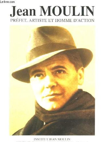 Jean moulin. préfet, artiste et homme d'action