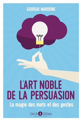 L'art noble de la persuasion: La magie des mots et des gestes 9782356441508