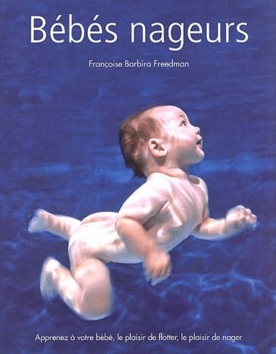 Bébés nageurs : Apprenez à votre bébé, le plaisir de flotter, le plaisir de nager 9782841981953