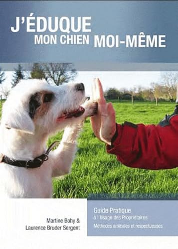 J'éduque mon chien moi-même: Guide pratique à l'usage des propriétaires ; Méthodes amicales et respectueuses 9782359650358