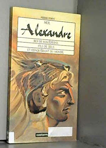 Moi, alexandre, roi de macedoine, fils de zeus et conquerant du monde 9782203155152
