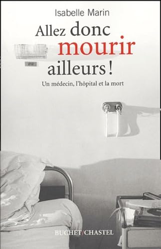 Allez mourir ailleurs : Le Médecin, l'hôpital et la mort 9782283019924