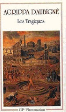 Agrippa d'Aubigné. Les Tragiques : . Chronologie, introduction et glossaire par Jacques Bailbé