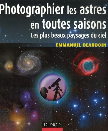 Photographier les astres en toutes saisons: Les plus beaux paysages du ciel 9782100509942