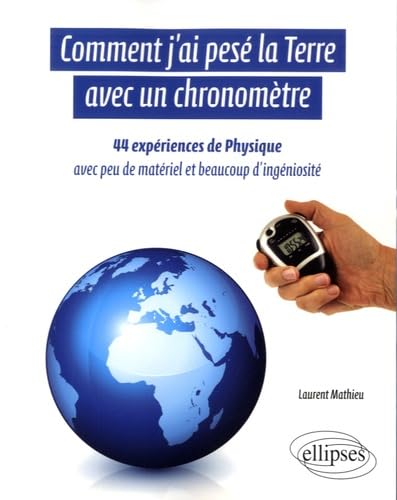 Comment j'ai pesé la Terre avec un chronomètre: 44 expériences de physique avec peu de matériel et beaucoup d'ingéniosité 9782340014855