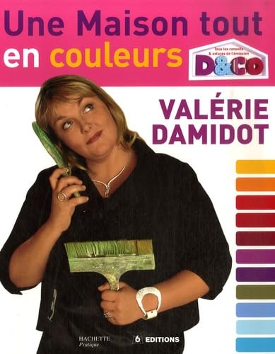 Une maison tout en couleurs: Tous les conseils et astuces de Valérie Damidot 9782012358966