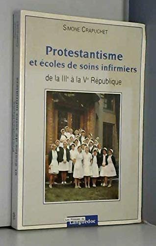 Protestantisme et écoles de soins infirmiers: La traversée du siècle, de la IIIe à la Ve République 9782859981587