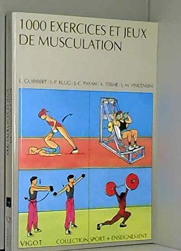 1000 Exercices et jeux de musculation: Un contenu du brevet d'état, haltérophilie, culturisme, musculation éducative, sportive et d'entretien 9782711410972