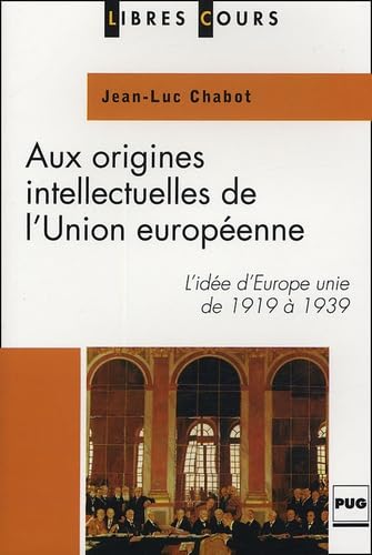 Aux origines intellectuelles de l'Union européenne: L'idée d'Europe unie de 1919 à 1939 9782706112171