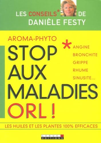 Aroma-phyto, stop aux maladies ORL ! : Angine, bronchite, grippe, rhume, sinusite… 9782848990743