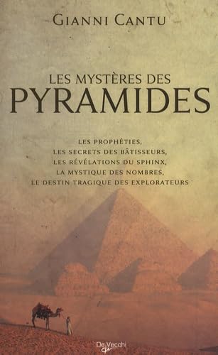 Les mystères des pyramides: Les prophéties, les secrets des bâtisseurs, les révélations du Sphinx, la mystique des nombres, le destin tragique des explorateurs 9782732893952