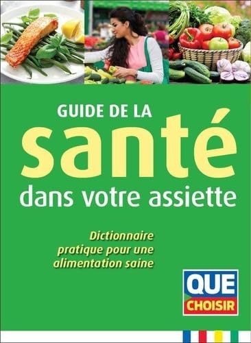 Guide de la santé dans votre assiette: Dictionnaire pratique pour une alimentation saine 9791093588193