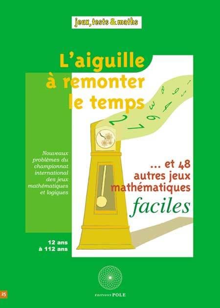 L'aiguille à remonter le temps...: Et 48 autres jeux mathématiques faciles 9782848840116