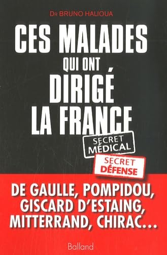 Ces malades qui ont dirigé la France: Secret médical, secret défense 9782353150120