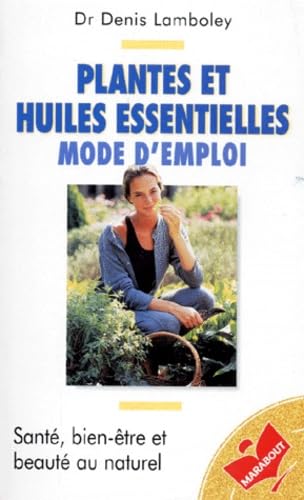 Plantes et huiles essentielles, mode d'emploi 9782501029483