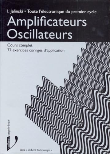 Amplificateurs Oscillateurs. Cours Complet, 77 Exercices Corriges D'Application 9782711788569