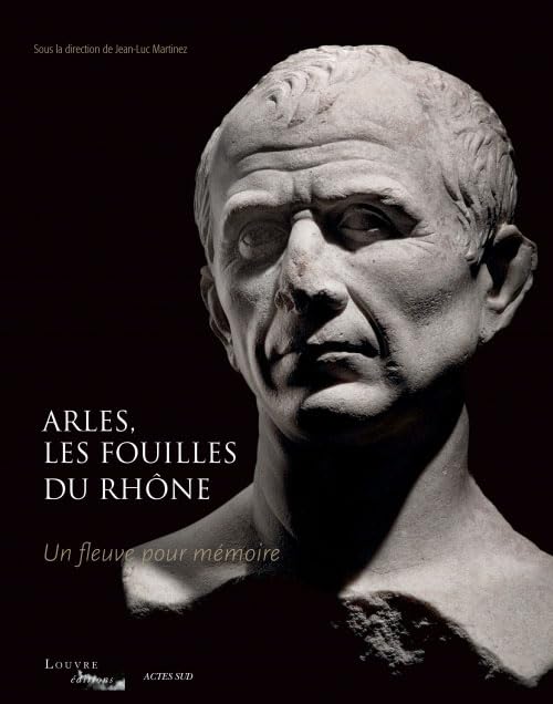 Arles, les fouilles du Rhône: Un fleuve pour mémoire 9782330006396