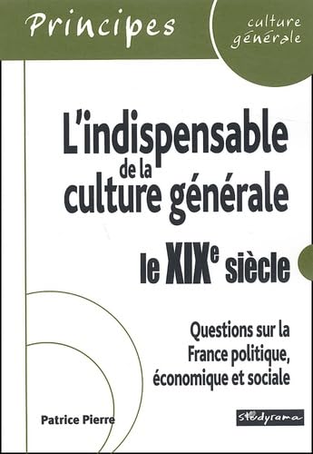 L'indispensable de la culture générale - Le 19ème siècle: questions sur la France politique, économique et sociale 9782844722188