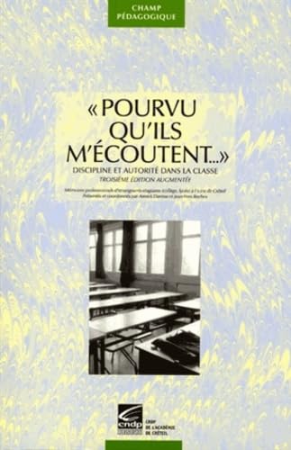 Pourvu qu'ils m'écoutent... : discipline et autorité dans la classe: Mémoires professionnels d'enseignants-stagiaires (collège, lycée) à l'IUFM de Créteil 9782869181144