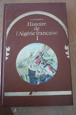 HISTOIRE DE L'ALGERIE FRANCAISE.TOME 1.L'ALGERIE HEUREUSE