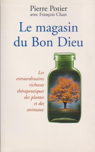 Le magasin du Bon Dieu Les extraordinaires richesses thérapeutiques des plantes et des animaux 9782702863640