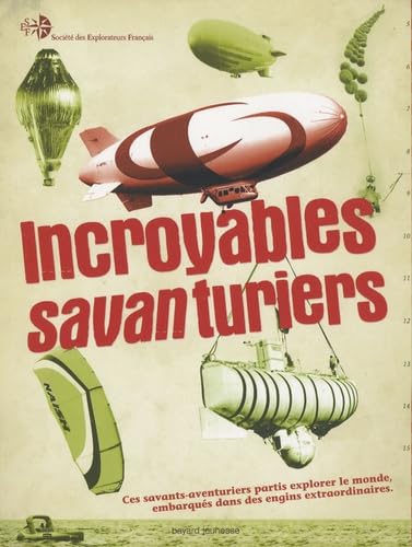 Incroyables savanturiers: Ces savants-aventuriers partis explorer le monde, embarqués dans des engins extraordinaires 9782747027434