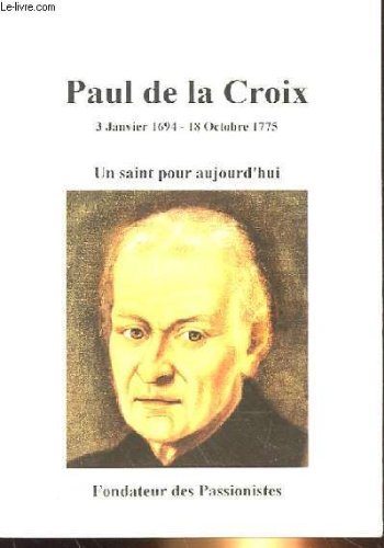 PAUL DE LA CROIX - 3 JANVIER 1694 - 18 OCTOBRE 1775 - UN SAINT POUR AUJOURD'HUI - FONDATEUR DES PASSIONNISTES