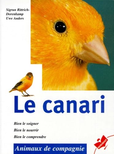 Le canari: Bien le soigner, bien le nourrir, bien le comprendre 9782501031370