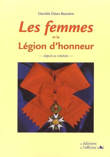Les Femmes Et La Legion D'Honneur Depuis Sa Creation 9782914614191
