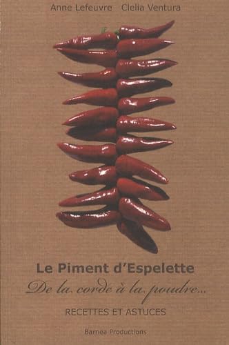 Le Piment d'Espelette: De la corde à la poudre, Recettes et astuces 9782953939200