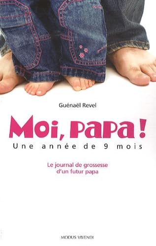 Moi, papa ! Une année de 9 mois: Le journal de grossesse d'un futur papa 9782895236580
