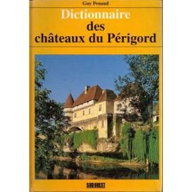 Dictionnaire des châteaux du Périgord: Châteaux, manoirs, gentilhommières, chartreuses, maisons-fortes 9782879012216