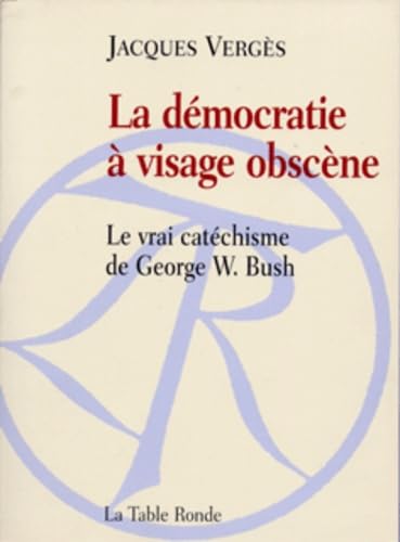 La démocratie à visage obscène: Le vrai catéchisme de George W. Bush 9782710327318