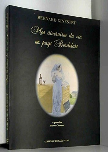 Mes itinéraires du vin en pays bordelais, par bernard ginestet. aquarelles de pierre chaveau. 9782951075412