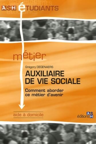 Auxiliaire de vie sociale: Comment aborder ce métier d'avenir 9782757300633
