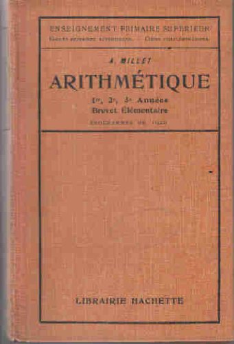 A. Millet,... Arithmétique... Écoles primaires supérieures. Cours complémentaires. Préparation au brevet élémentaire