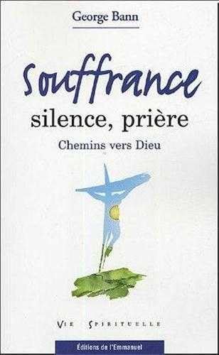 Souffrance, silence, prière : Chemins vers Dieu 9782915313338