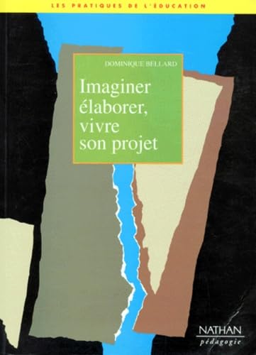 Imaginer, Elaborer, Vivre Son Projet. Le Projet D'Ecole, Utopie Ou Realite 9782091205779
