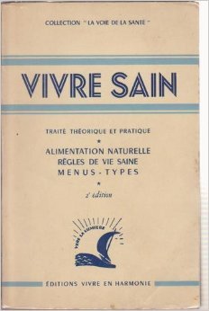 Raymond Dextreit. Vivre sain : Traité théorique et pratique, règles de vie saine, alimentation naturelle, menus et recettes. 3e édition